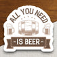 All You Need is Beer sticker, funny stickers, laptop stickers, water bottle sticker, sticker with sayings