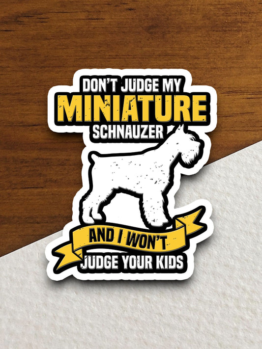 Don't judge my miniature schnauzer and I won't judge your kids dog sticker, Funny Animal Sticker For Laptop, Water Bottle, Hydro flask