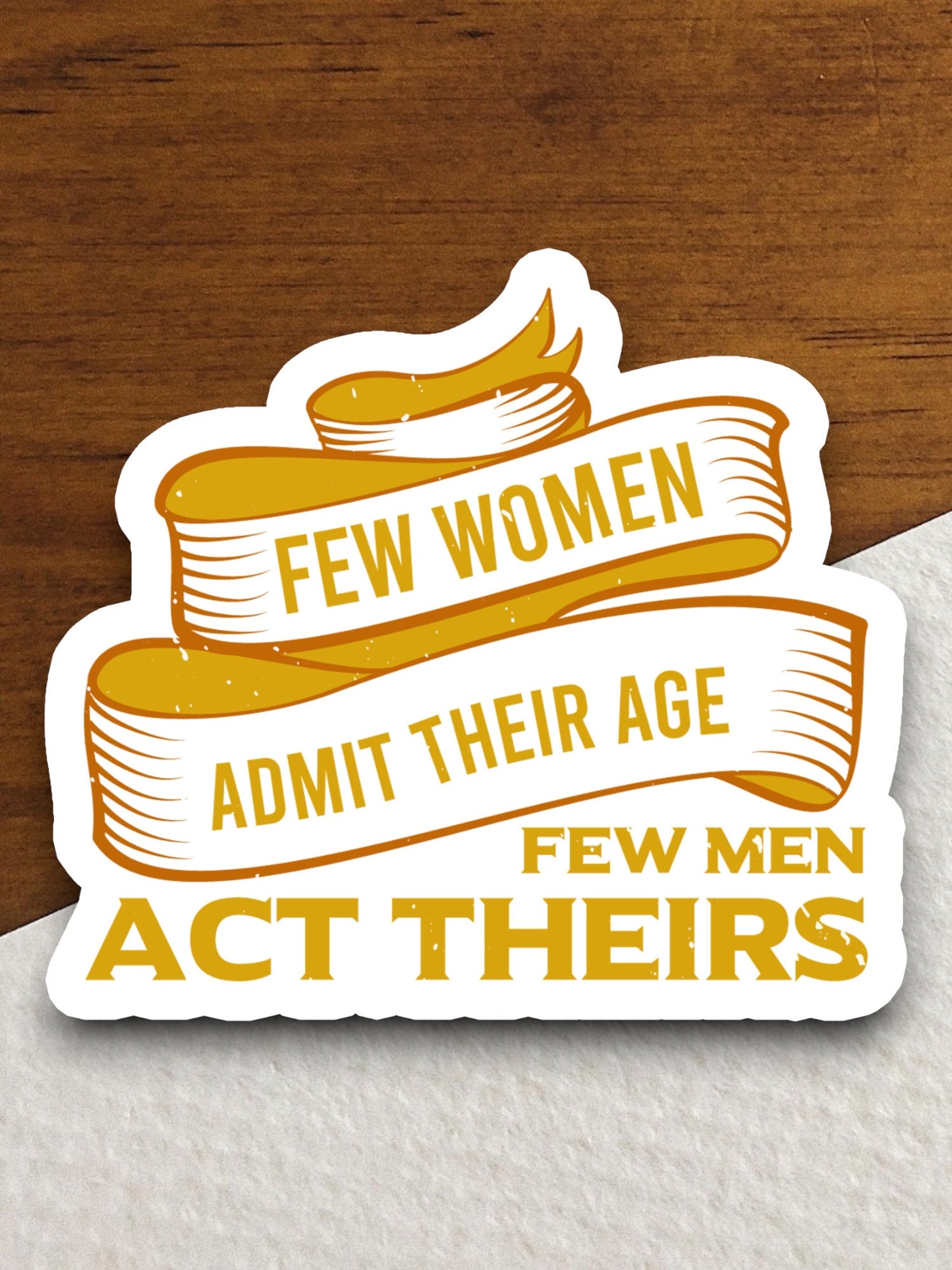 Few Women Admit Their Age Few Men Act Theirs sticker, funny stickers, laptop stickers, water bottle sticker, sticker with sayings