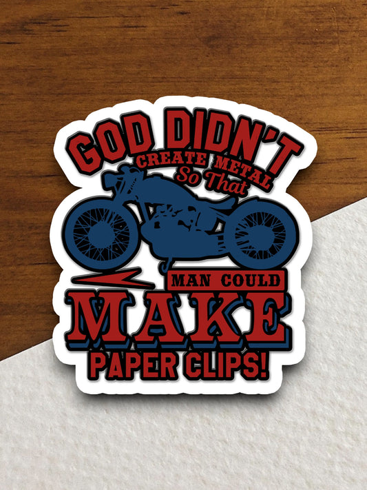 God Didn't Create Metal So That Man Could Make Paperclips sticker