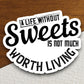 A Life Without Sweets Is Not Much Worth Living sticker, funny stickers, laptop stickers, water bottle sticker, sticker with sayings