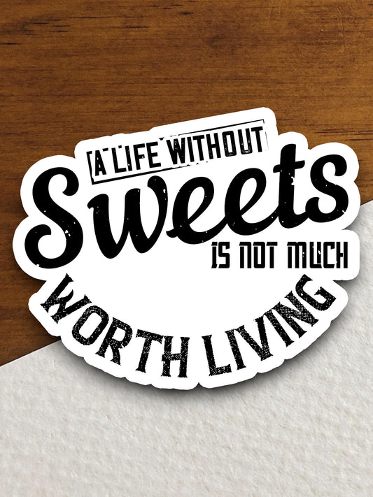 A Life Without Sweets Is Not Much Worth Living sticker, funny stickers, laptop stickers, water bottle sticker, sticker with sayings