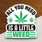 All You Need is a Little Weed sticker, funny stickers, laptop stickers, water bottle sticker, sticker with sayings