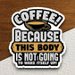 Coffee Because This Body is Not Going to Wake Itself Up sticker, Funny Stickers, Coffee Sticker, Caffeine, Coffee Lover, Cafe, Decaf