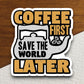 Coffee First Save the World Later sticker, Funny Stickers, Coffee Sticker, Caffeine, Coffee Lover, Cafe, Decaf, Barista Sticker