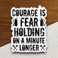 Courage is Fear Holding on a Minute Longer sticker, funny stickers, laptop stickers, water bottle sticker, sticker with sayings