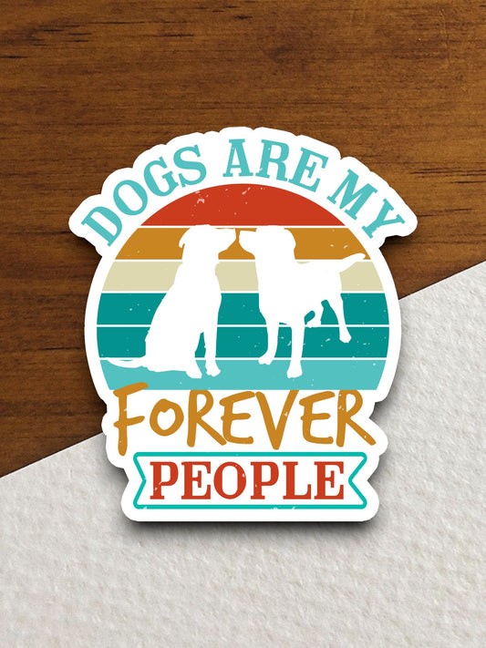 Dogs are my forever people dog sticker, Funny Animal Sticker For Laptop, Water Bottle, Hydro flask, Phone, Computer, Gift, Pet Sticker