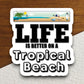 Life is Better on a Tropical Beach, vacation sticker, travel sticker, room decor, water bottle sticker, laptop sticker