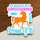 I believe in unicorns and proud of it unicorn sticker, Funny Animal Sticker For Laptop, Water Bottle, Hydro flask, Phone, Computer, Gift