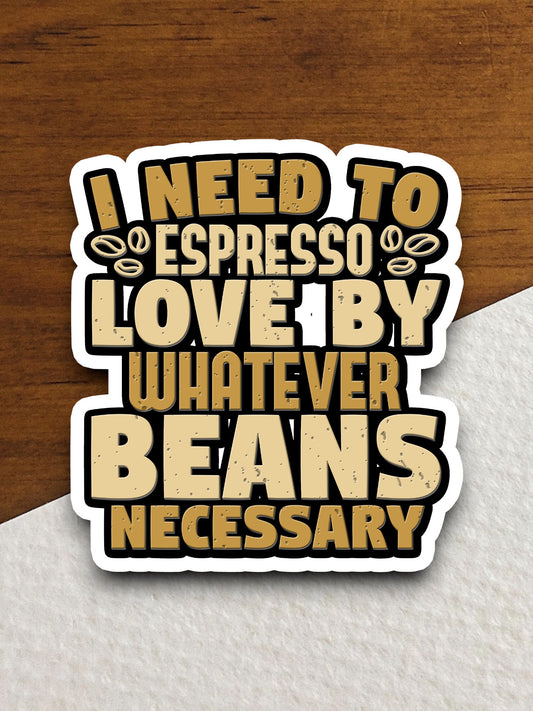 I Need to Espresso Love By Whatever Beans Necessary sticker, Funny Stickers, Coffee Sticker, Caffeine, Coffee Lover, Cafe, Barista Sticker