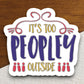 It's Too Peopley Outside sticker, funny stickers, laptop stickers, water bottle sticker, sticker with sayings