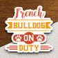 French bulldog on duty dog sticker, Funny Animal Sticker For Laptop, Water Bottle, Hydro flask, Phone, Computer, Gift, Pet Sticker