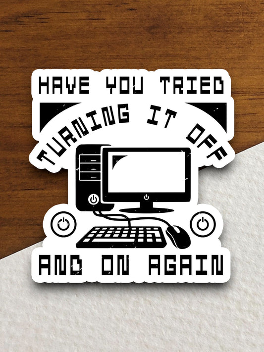 Have You Tried Turing it Off & On Again sticker, funny stickers, laptop stickers, water bottle sticker, sticker with sayings