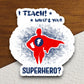 I Teach What's Your Superpower Sticker, Teacher Sticker, Education Sticker, School Sticker, Cute Sticker, Room Decor, Back to School