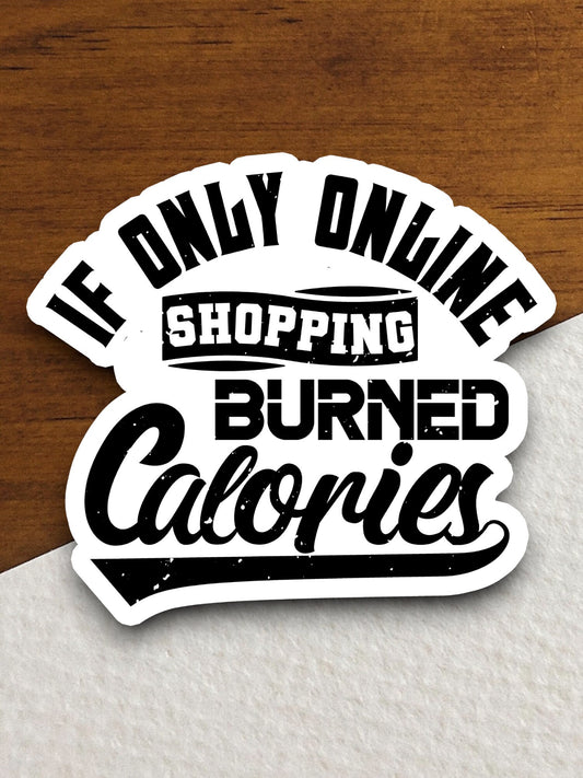 If Only Shopping Burned Calories sticker, funny stickers, laptop stickers, water bottle sticker, sticker with sayings