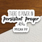 There is a Power in Persistent Prayer sticker, Religious Sticker, Faith Sticker, Worship Sticker, Christian Sticker, Scripture Sticker