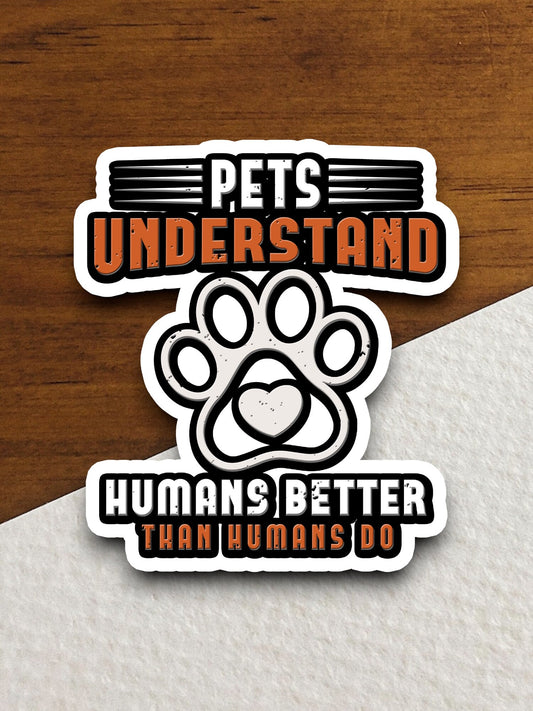 Pets understand humans better than humans do pet sticker, Funny Animal Sticker For Laptop, Water Bottle, Hydro flask, Phone, Computer, Gift