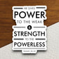 He Gives Power to the Weak and Strength to the Powerless sticker, Religious Sticker, Faith Sticker, Worship Sticker, Christian Sticker