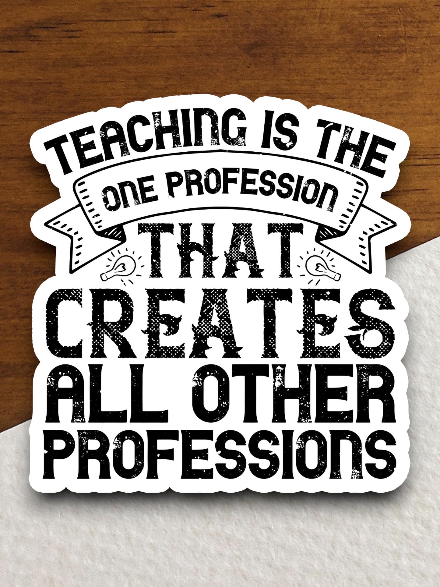 Teaching is the One Profession That Creates All Other Professions Sticker, Teacher Sticker, Education Sticker, School Sticker