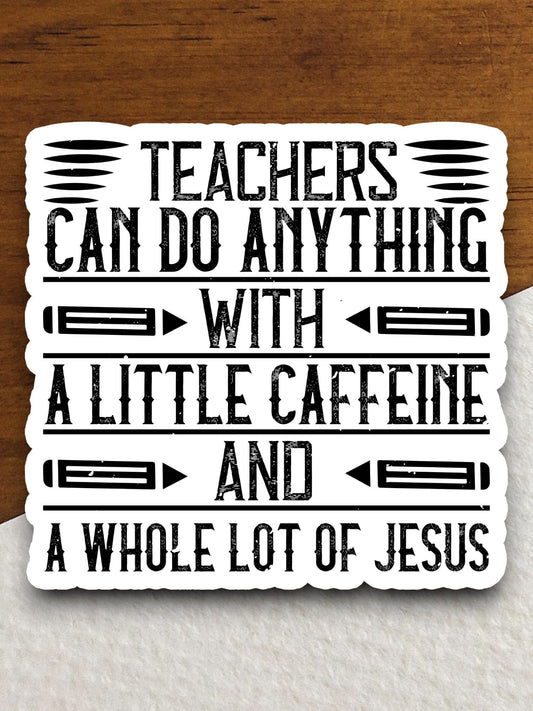 Teachers Can Do Anything with a Little Caffeine and a Whole Lot of Jesus Sticker, Funny Stickers, Coffee Sticker, Caffeine, Coffee Lover