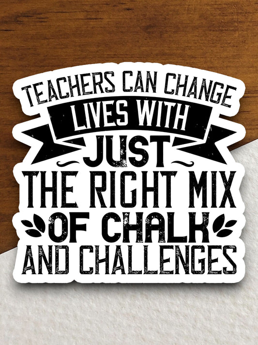 Teachers Can Change Lives With Just the Right Mix of Chalk and Challenges Sticker, Teacher Sticker, Education Sticker, School Sticker