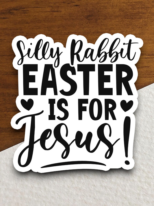 Silly rabbit Easter is for Jesus sticker, Religious Sticker, Faith Sticker, Worship Sticker, Christian Sticker, Scripture Sticker