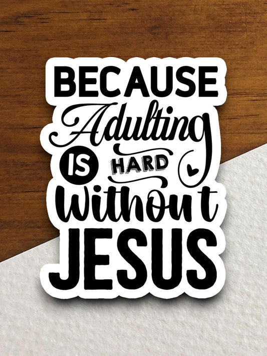 Because Adulting is Hard Without Jesus sticker, Religious Sticker, Faith Sticker, Worship Sticker, Jesus Christ sticker, Christian Sticker