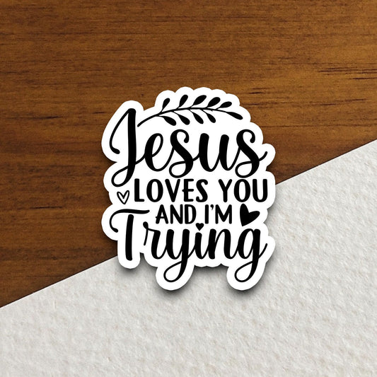 Jesus loves you and I'm trying sticker, Religious Sticker, Faith Sticker, Worship Sticker, Christian Sticker, Scripture Sticker, Room Décor