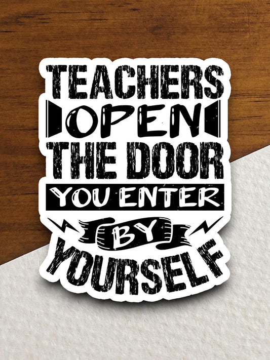 Teachers Open the Door You Enter By Yourself Sticker, Teacher Sticker, Education Sticker, School Sticker, Cute Sticker, Room Decor