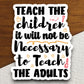 Teach the Children It Will Not Be Necessary to Teach the Adults Sticker, Teacher Sticker, Education Sticker, School Sticker, Back to School