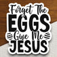 Forget the eggs give me Jesus sticker, Religious Sticker, Faith Sticker, lamb sticker, bunny sticker, Easter sticker, egg sticker