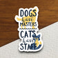 Dogs have masters cats have staff sticker, Funny Animal Sticker For Laptop, Water Bottle, Hydro flask, Phone, Computer, Gift, Pet Sticker