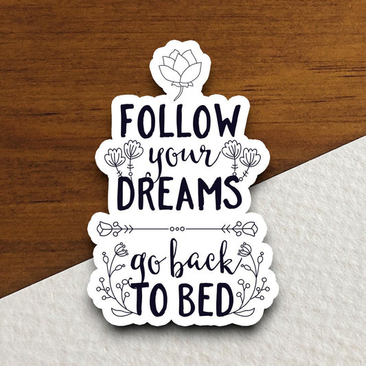 Follow Your Dreams Go Back to Bed sticker, funny stickers, laptop stickers, water bottle sticker, sticker with sayings