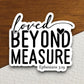 Loved beyond measure sticker, Religious Sticker, Faith Sticker, Worship Sticker, Christian Sticker, Scripture Sticker, Room Décor