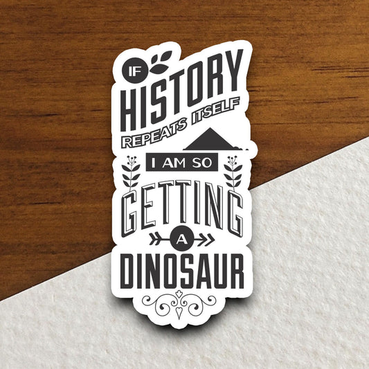 If History Repeats Itself I Am So Getting a Dinosaur sticker, funny stickers, laptop stickers, water bottle sticker, sticker with sayings