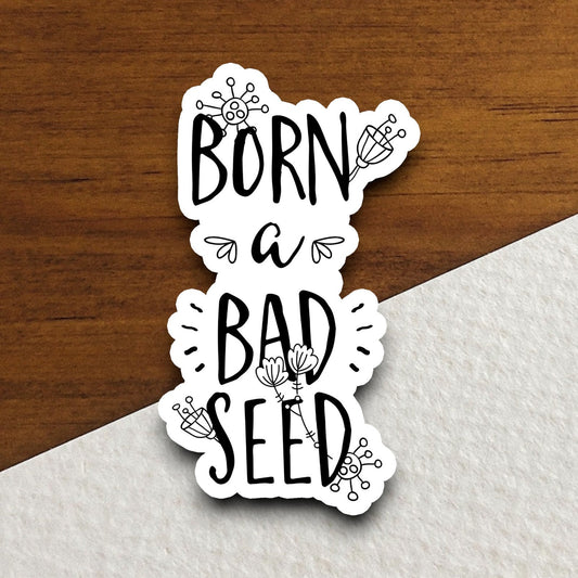 Born a Bad Seed sticker, funny stickers, laptop stickers, water bottle sticker, sticker with sayings