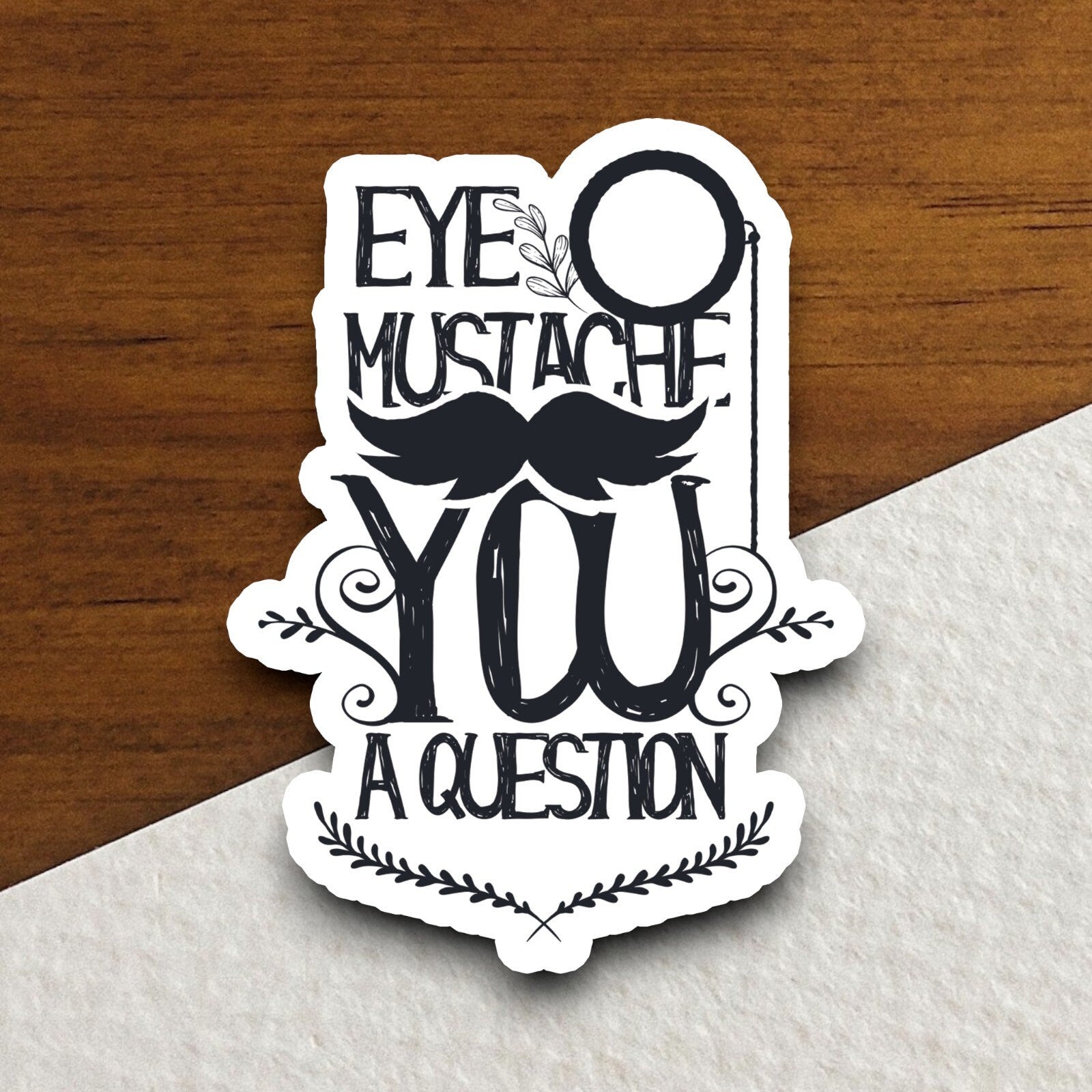 Eye Mustache You a Question Sticker, funny stickers, laptop stickers, water bottle sticker, sticker with sayings