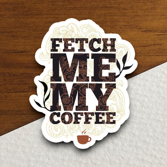 Fetch Me My Coffee Sticker, Funny Stickers, Coffee Sticker, Caffeine, Coffee Lover, Cafe, Decaf, Barista Sticker