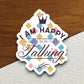 I Am Happy Don't Ruin it By Talking sticker, funny stickers, laptop stickers, water bottle sticker, sticker with sayings