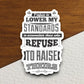 I Refuse to Lower My Standards sticker, funny stickers, laptop stickers, water bottle sticker, sticker with sayings