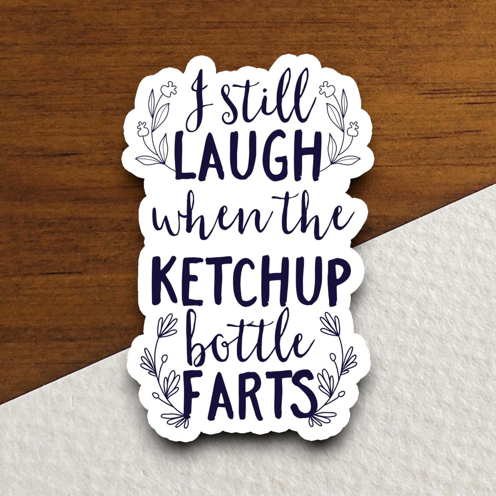 I Still Laugh When the Ketchup Bottle Farts sticker, Sticker For Laptop, Water Bottle, Hydroflask, Phone, Desk, Computer, Gift, Room Décor