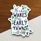 He Who Wakes Up Early Yawns All Day Sticker, funny stickers, laptop stickers, water bottle sticker, sticker with sayings