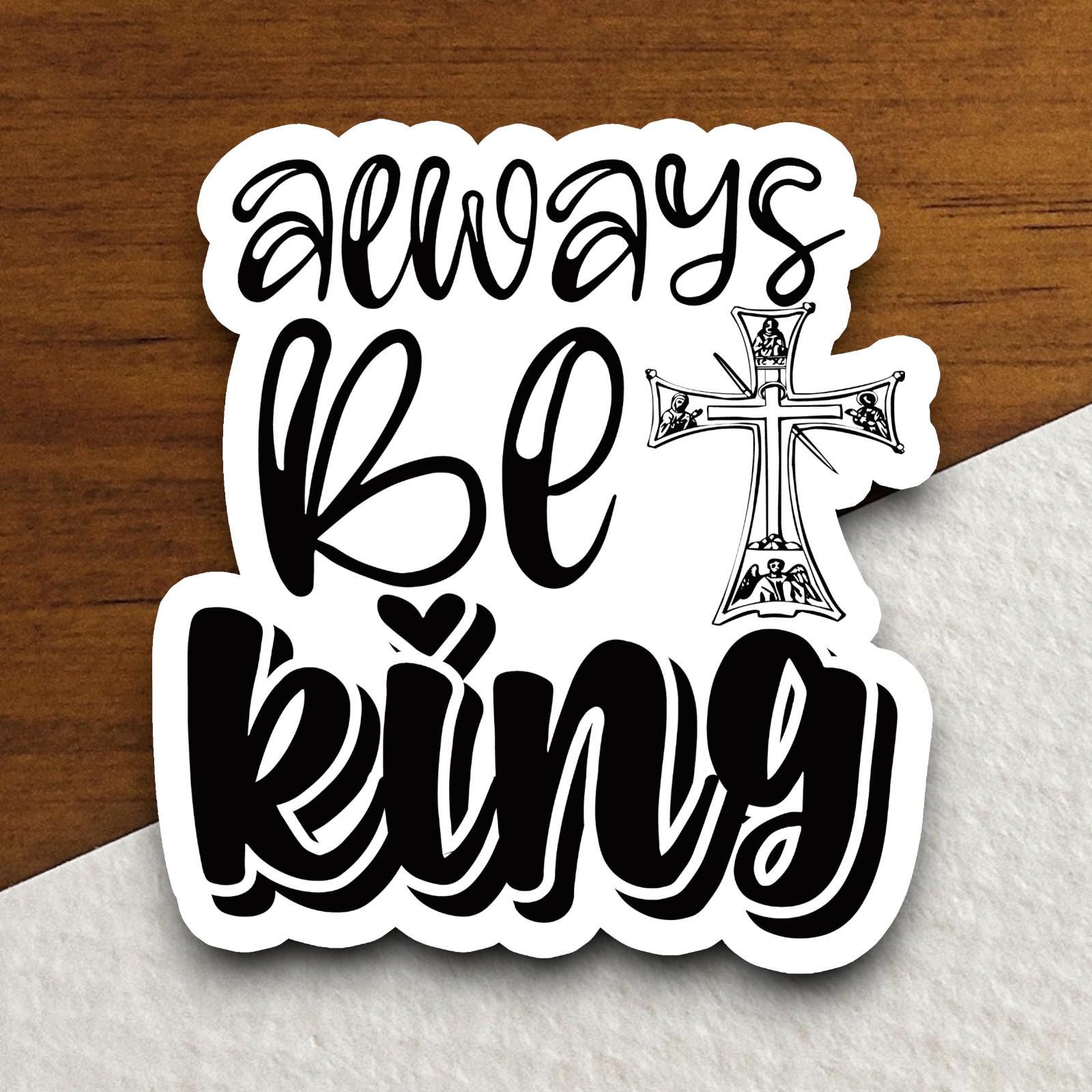 Always Be King sticker, Religious Sticker, Faith Sticker, Worship Sticker, Christian Sticker, planner sticker