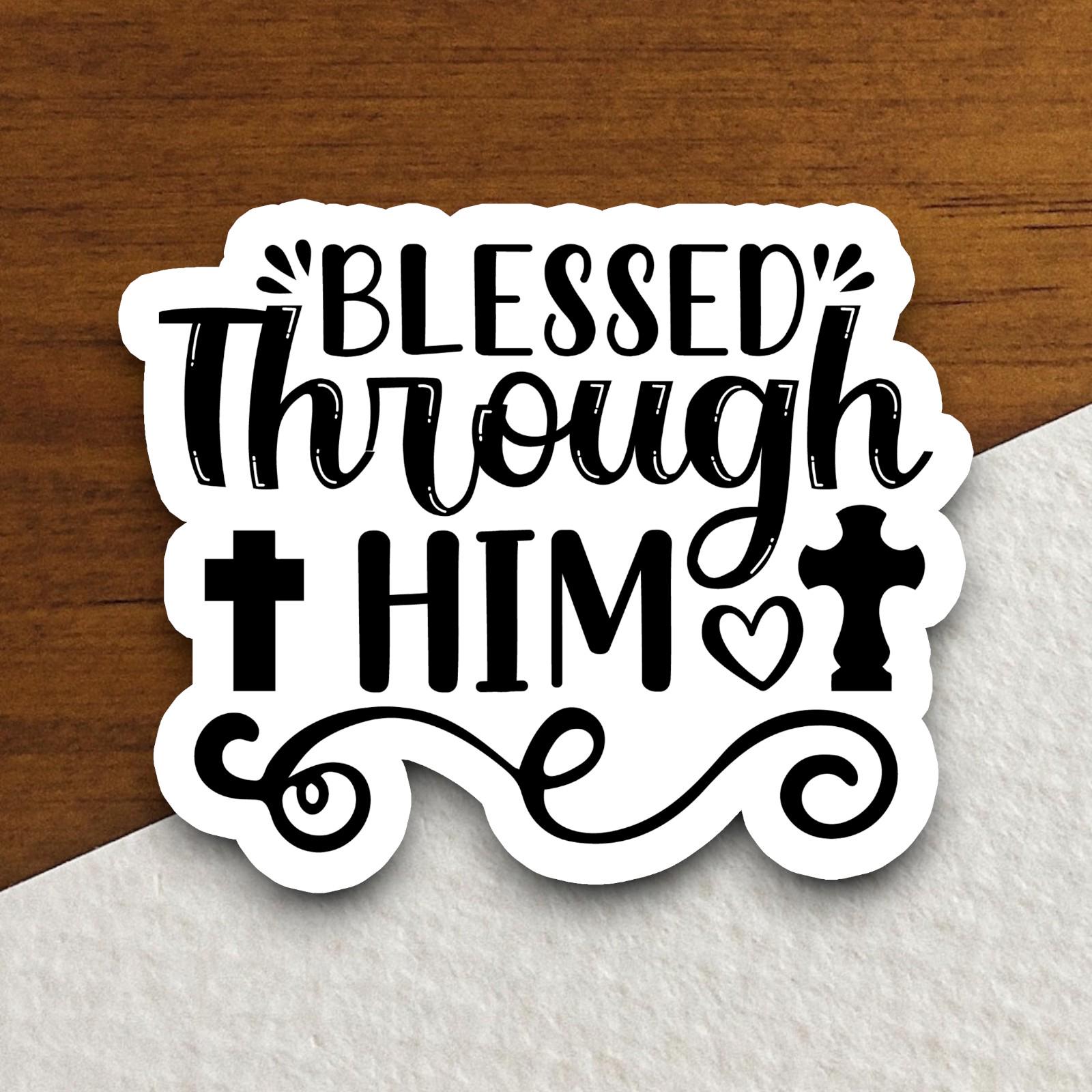 Blessed Through Him sticker, Religious Sticker, Faith Sticker, Worship Sticker, Christian Sticker, Scripture Sticker, Room Décor